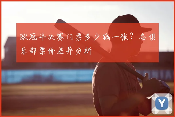 欧冠半决赛门票多少钱一张？各俱乐部票价差异分析