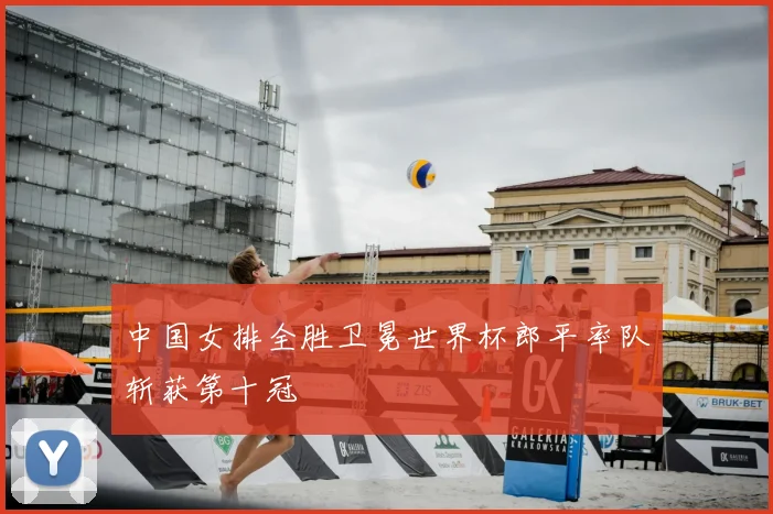 中国女排全胜卫冕世界杯郎平率队斩获第十冠
