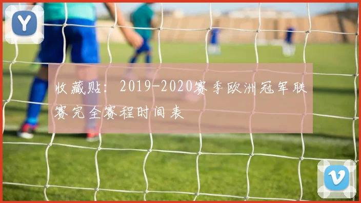 收藏贴：2019-2020赛季欧洲冠军联赛完全赛程时间表