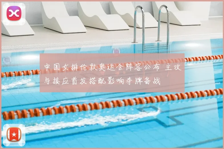 中国女排伦敦奥运会阵容公布 主攻与接应首发搭配影响夺牌备战